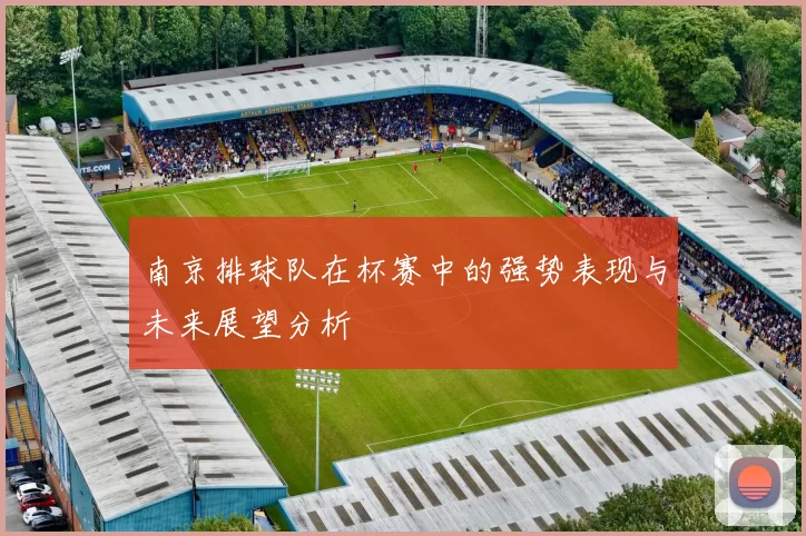 南京排球队在杯赛中的强势表现与未来展望分析